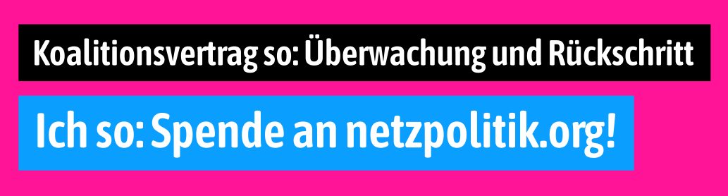 Banner mit Text: Koalitionsvertrag so: Überwachung und Rückschritt Ich so: Spende an netzpolitik.org